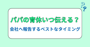 パパの育休いつ伝える？会社へ報告するベストなタイミング