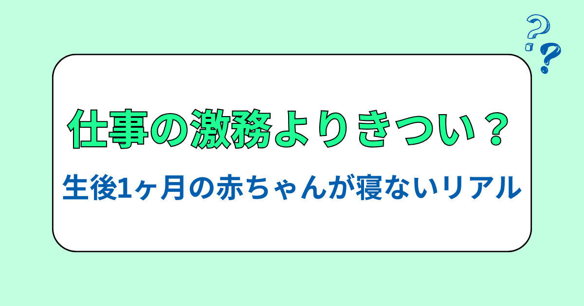 仕事の激務よりきつい？生後1ヶ月の赤ちゃんが寝ないリアル