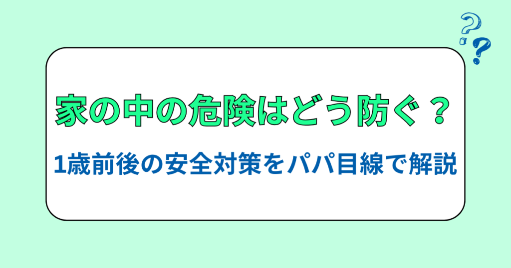 家の中の危険はどう防ぐ？1歳前後の安全対策をパパ目線で解説
