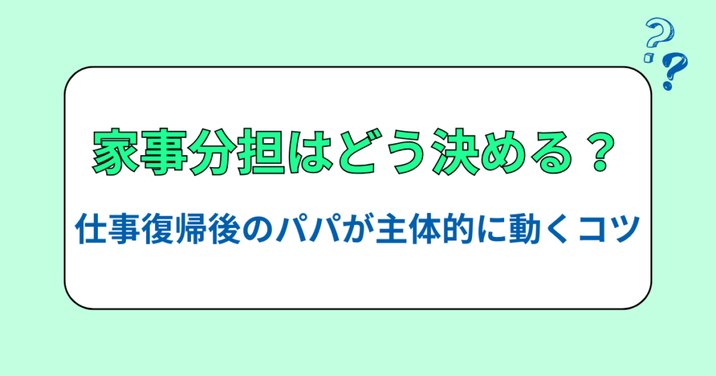 家事分担ルールはどう決める？仕事復帰後のパパが主体的に動くコツ