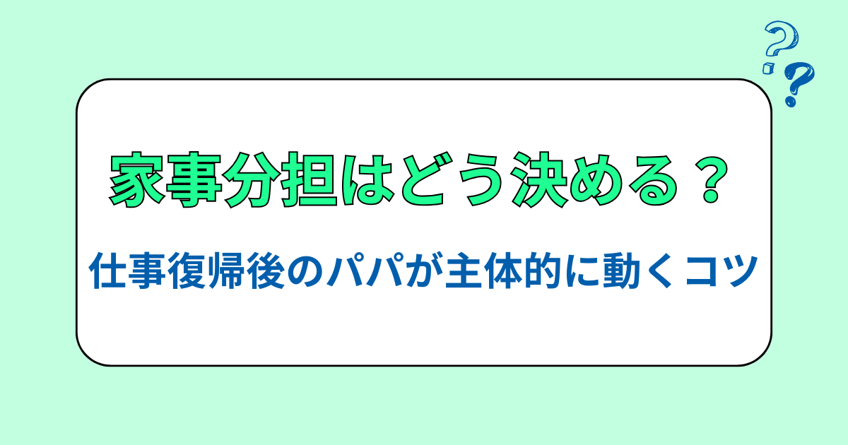 家事分担ルールはどう決める？仕事復帰後のパパが主体的に動くコツ