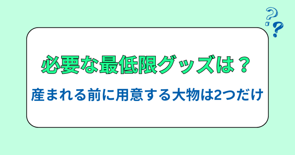 赤ちゃんに必要な最低限グッズは？産まれる前に用意する大物は2つだけ
